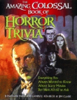 The Amazing, Colossal Book of Horror Trivia: Everything You Always Wanted to Know about Scary Movies But Were Afraid to Ask - Jonathan Malcolm Lampley