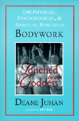 Touched by the Goddess: The Physical, Psychological, & Spiritual Powers of Bodywork - Deane Juhan