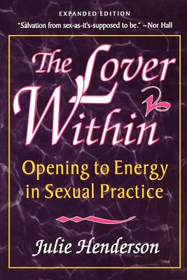 The Lover Within: Opening to Energy in Sexual Practice - Julie Henderson