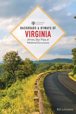 Backroads & Byways of Virginia: Drives, Day Trips, and Weekend Excursions - Bill Lohmann