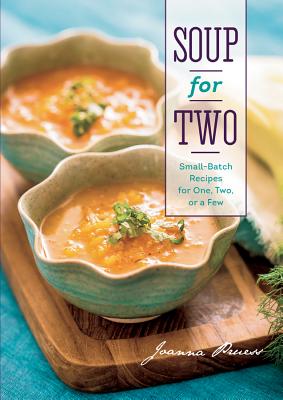 Soup for Two: Small-Batch Recipes for One, Two, or a Few - Joanna Pruess