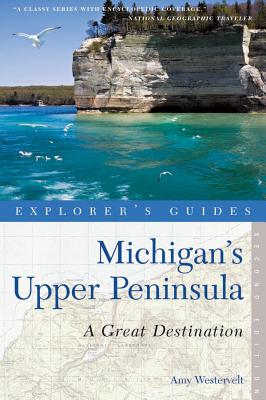 Explorer's Guide Michigan's Upper Peninsula: A Great Destination - Amy Westervelt