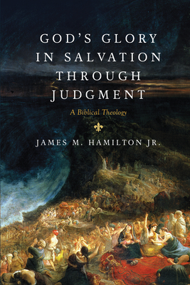 God's Glory in Salvation Through Judgment: A Biblical Theology - James M. Hamilton Jr