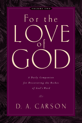 For the Love of God (Vol. 2): A Daily Companion for Discovering the Riches of God's Word Volume 2 - D. A. Carson