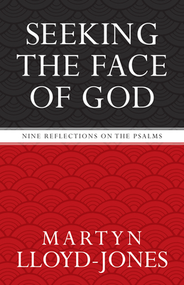 Seeking the Face of God: Nine Reflections on the Psalms - Martyn Lloyd-jones