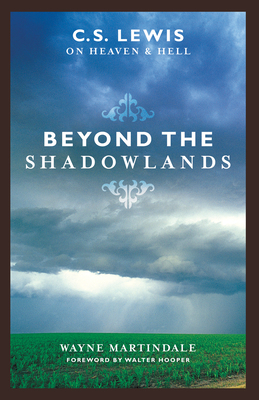 Beyond the Shadowlands: C.S. Lewis on Heaven & Hell - Wayne Martindale