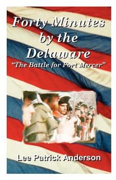Coperta cărții 'Forty Minutes by the Delaware: The Story of the Whitalls, Red Bank Plantation, and the Battle for Fort Mercer - Lee'