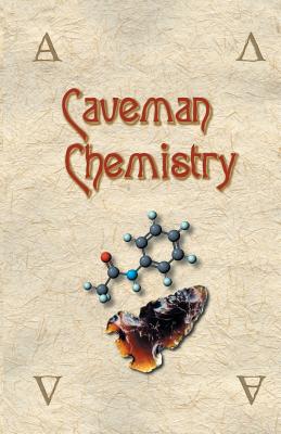 Caveman Chemistry: 28 Projects, from the Creation of Fire to the Production of Plastics - Kevin M. Dunn