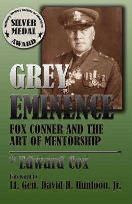 Grey Eminence: Fox Conner and the Art of Mentorship - Edward Cox