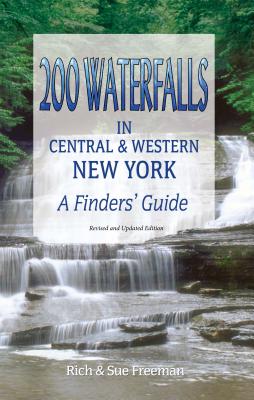 200 Waterfalls in Central and Western New York: A Finder's Guide - Rich And Sue Freeman