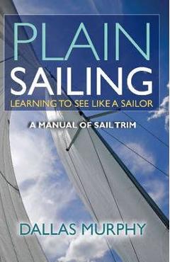 Coperta cărții 'Plain Sailing: Learning to See Like a Sailor: A Manual of Sail Trim - Dallas Murphy'