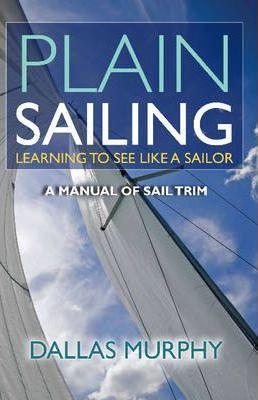 Plain Sailing: Learning to See Like a Sailor: A Manual of Sail Trim - Dallas Murphy