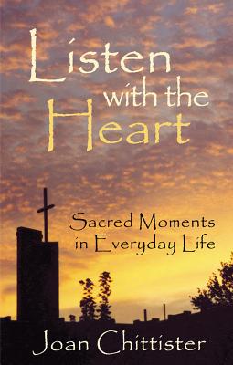 Listen with the Heart: Sacred Moments in Everyday Life - Sister Joan Chittister