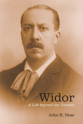 Widor: A Life Beyond the Toccata - John R. Near
