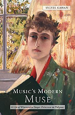 Music's Modern Muse: A Life of Winnaretta Singer, Princesse de Polignac - Sylvia Kahan