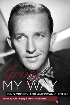 Going My Way: Bing Crosby and American Culture - Ruth Prigozy