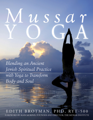 Mussar Yoga: Blending an Ancient Jewish Spiritual Practice with Yoga to Transform Body and Soul - Edith R. Brotman