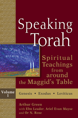 Speaking Torah Vol 1: Spiritual Teachings from Around the Maggid's Table - Arthur Green