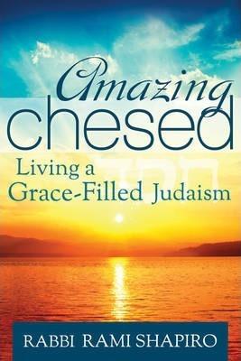 Amazing Chesed: Living a Grace-Filled Judaism - Rami Shapiro