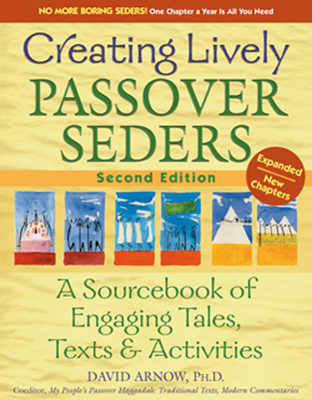 Creating Lively Passover Seders (2nd Edition): A Sourcebook of Engaging Tales, Texts & Activities - David Arnow