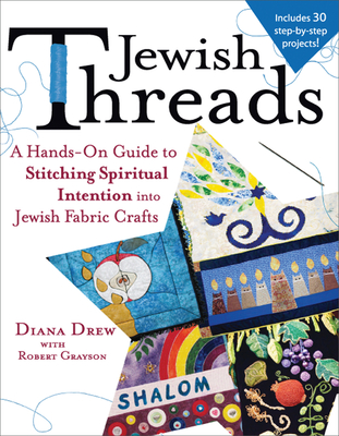 Jewish Threads: A Hands-On Guide to Stitching Spiritual Intention Into Jewish Fabric Crafts - Diana Drew