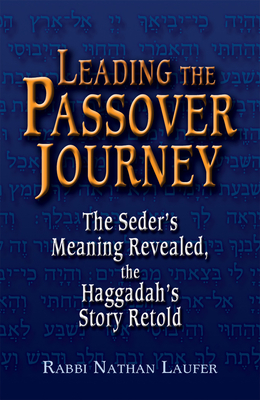 Leading the Passover Journey: The Seder's Meaning Revealed, the Haggadah's Story Retold - Nathan Laufer
