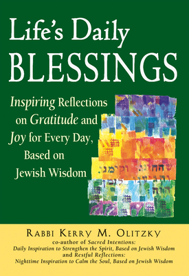 Life's Daily Blessings: Inspiring Reflections on Gratitude and Joy for Every Day, Based on Jewish Wisdom - Kerry M. Olitzky