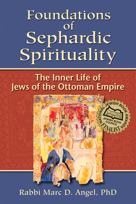 Foundations of Sephardic Spirituality: The Inner Life of Jews of the Ottoman Empire - Marc D. Angel