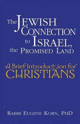 The Jewish Connection to Israel, the Promised Land: A Brief Introduction for Christians - Eugene Korn