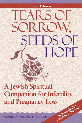 Tears of Sorrow, Seed of Hope (2nd Edition): A Jewish Spiritual Companion for Infertility and Pregnancy Loss - Nina Beth Cardin