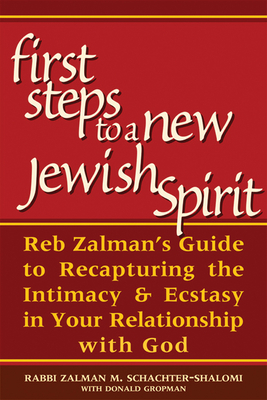 First Steps to a New Jewish Spirit: Reb Zalman's Guide to Recapturing the Intimacy & Ecstasy in Your Relationship with God - Zalman Schachter-shalomi