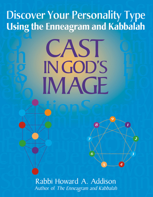 Cast in God's Image: Discovering Your Personality Type Using the Enneagram and Kabbalah - Howard A. Addison