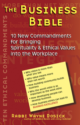 The Business Bible: 101 New Commandments for Bringing Spirituality & Ethical Values Into the Workplace - Wayne Dosick