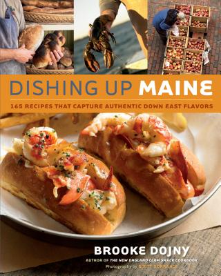 Dishing Up(r) Maine: 165 Recipes That Capture Authentic Down East Flavors - Brooke Dojny