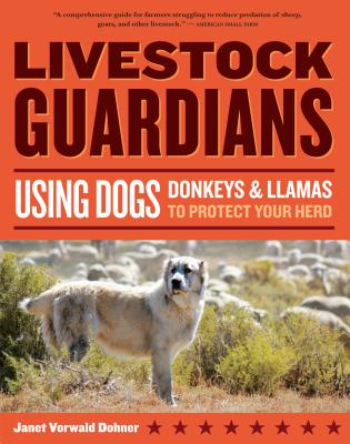 Livestock Guardians: Using Dogs, Donkeys & Llamas to Protect Your Herd - Janet Vorwald Dohner