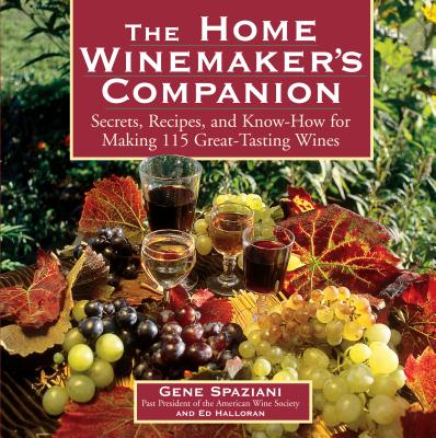 The Home Winemaker's Companion: Secrets, Recipes, and Know-How for Making 115 Great-Tasting Wines - Ed Halloran