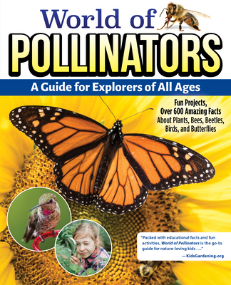 World of Pollinators: A Guide for Explorers of All Ages: Fun Projects, Over 600 Amazing Facts about Plants, Bees, Beetles, Birds, and Butterflies - Editors Of Creative Homeowner