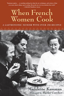 When French Women Cook: A Gastronomic Memoir with Over 250 Recipes - Madeleine Kamman