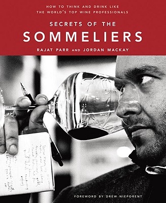 Secrets of the Sommeliers: How to Think and Drink Like the World's Top Wine Professionals - Rajat Parr
