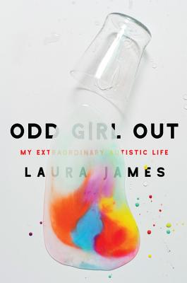 Odd Girl Out: My Extraordinary Autistic Life - Laura James
