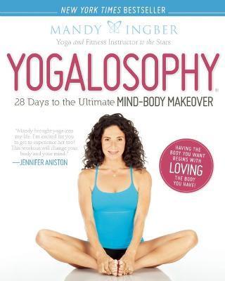 Yogalosophy: 28 Days to the Ultimate Mind-Body Makeover - Mandy Ingber