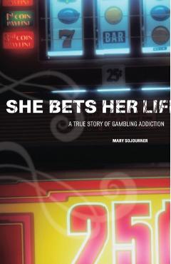She Bets Her Life: A True Story of Gambling Addiction - Mary Sojourner