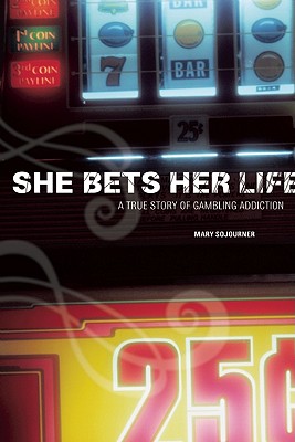 She Bets Her Life: A True Story of Gambling Addiction - Mary Sojourner