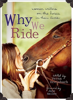 Why We Ride: Women Writers on the Horses in Their Lives - Verna Dreisbach