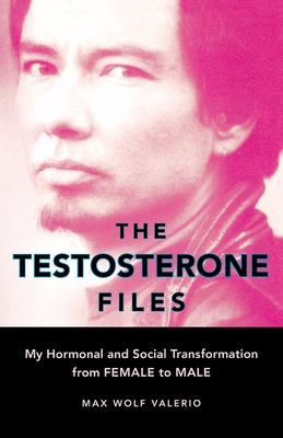The Testosterone Files: My Hormonal and Social Transformation from Female to Male - Max Wolf Valerio