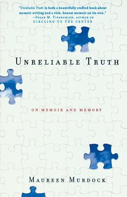 Unreliable Truth: On Memoir and Memory - Maureen Murdock