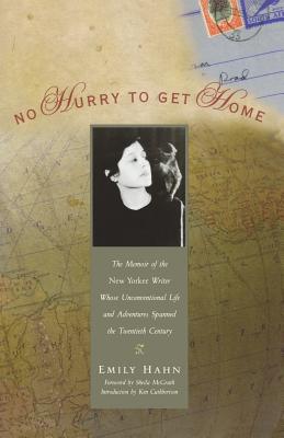 No Hurry to Get Home: The Memoir of the New Yorker Writer Whose Unconventional Life and Adventures Spanned the Century - Emily Hahn
