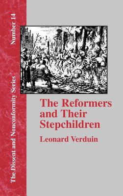 The Reformers and Their Stepchildren - Leonard Verduin