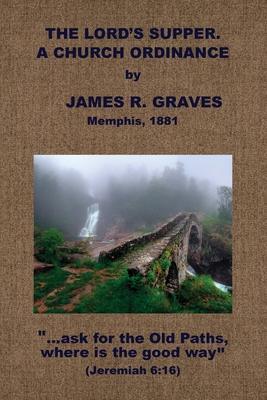 The Lord's Supper: A Church Ordinance - J. R. Graves