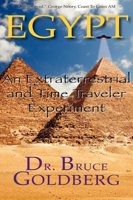 Egypt: An Extraterrestrial and Time Traveler Experiment - Bruce Goldberg